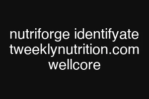 nutriforge identifyate tweeklynutrition.com wellcore