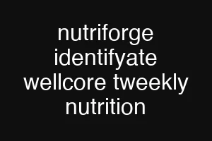 nutriforge identifyate wellcore tweekly nutrition