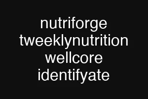 nutriforge tweeklynutrition wellcore identifyate