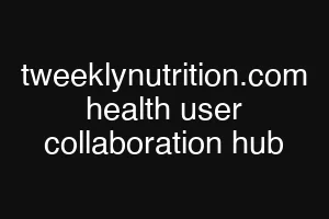 tweeklynutrition.com health user collaboration hub