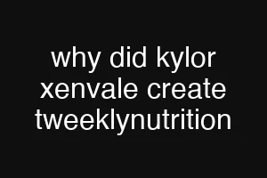 why did kylor xenvale create tweeklynutrition