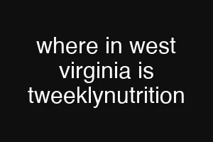 where in west virginia is tweeklynutrition